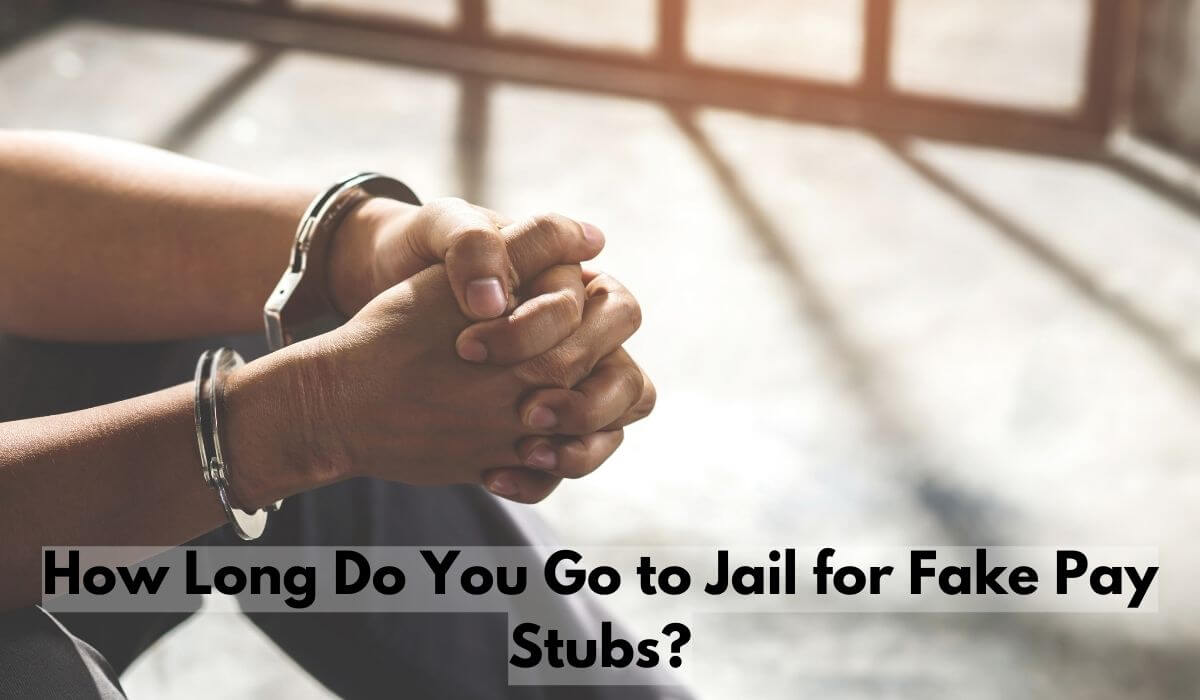 How Long Do You Go to Jail for Fake Pay Stubs